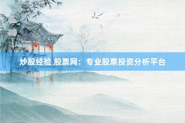 炒股经验 股票网：专业股票投资分析平台