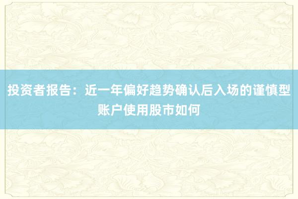 投资者报告：近一年偏好趋势确认后入场的谨慎型账户使用股市如何